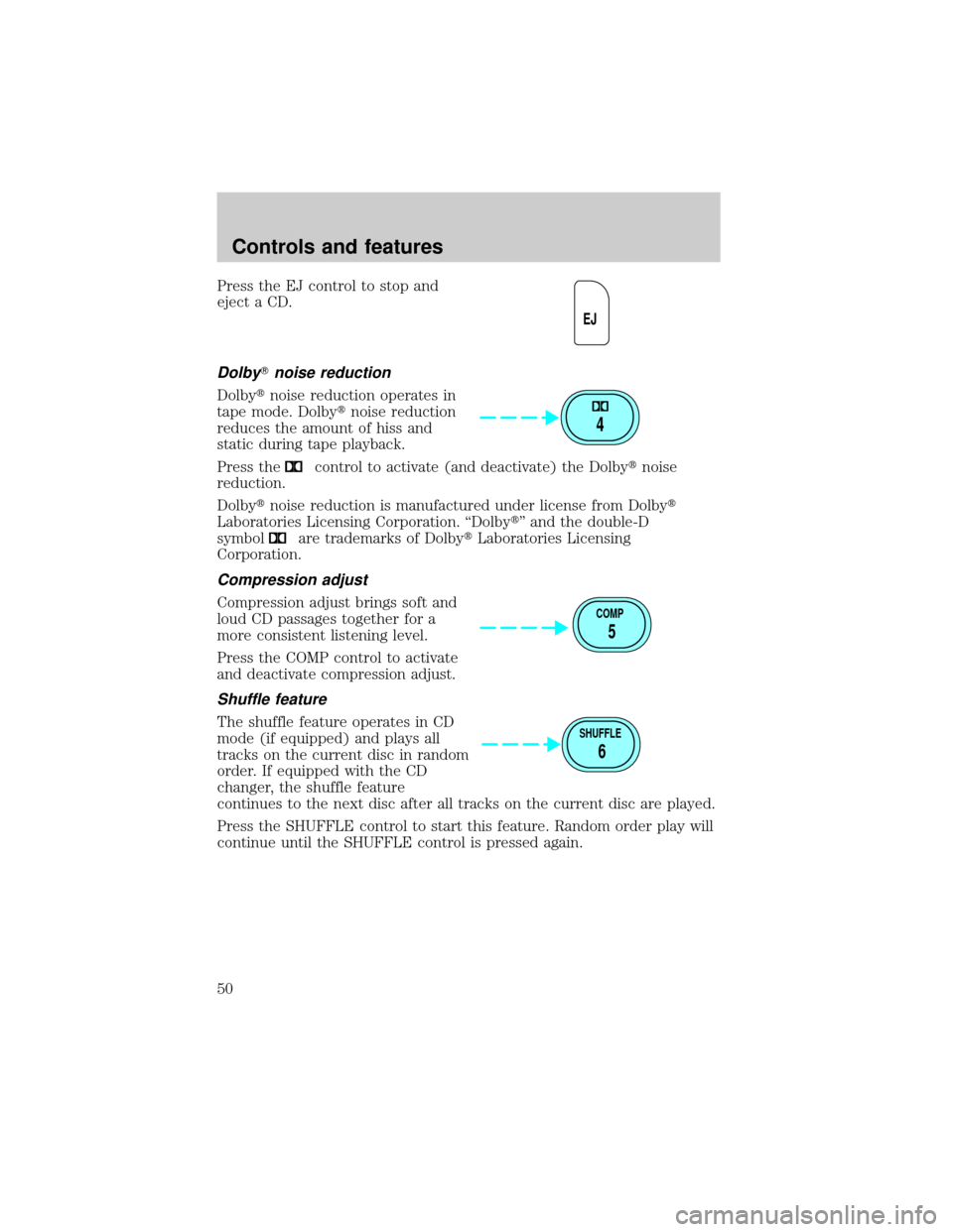 FORD RANGER 2000 2.G Owners Manual Press the EJ control to stop and
eject a CD.
DolbyTnoise reduction
Dolbytnoise reduction operates in
tape mode. Dolbytnoise reduction
reduces the amount of hiss and
static during tape playback.
Press 