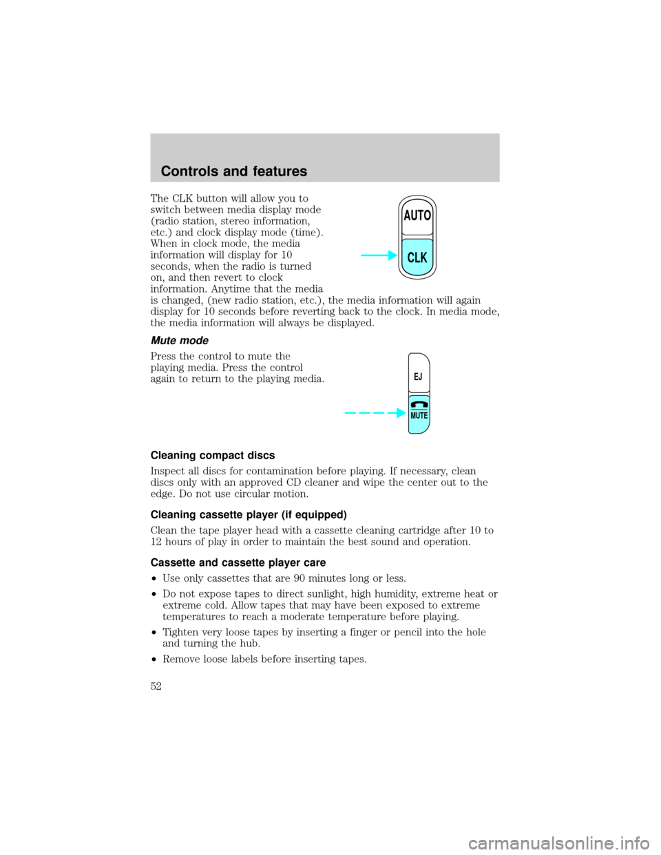 FORD RANGER 2000 2.G Owners Manual The CLK button will allow you to
switch between media display mode
(radio station, stereo information,
etc.) and clock display mode (time).
When in clock mode, the media
information will display for 1