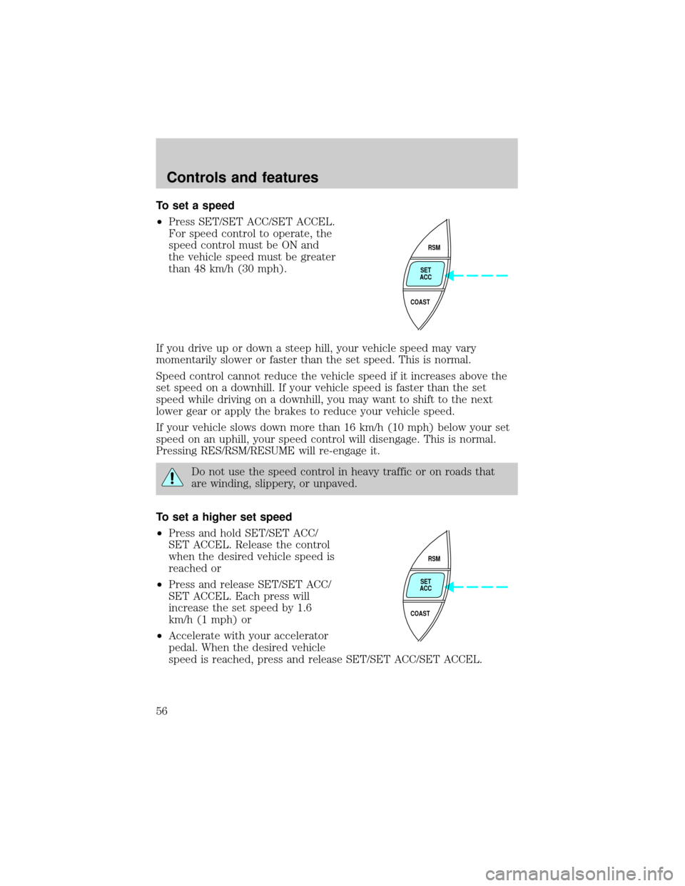 FORD RANGER 2000 2.G Owners Manual To set a speed
²Press SET/SET ACC/SET ACCEL.
For speed control to operate, the
speed control must be ON and
the vehicle speed must be greater
than 48 km/h (30 mph).
If you drive up or down a steep hi