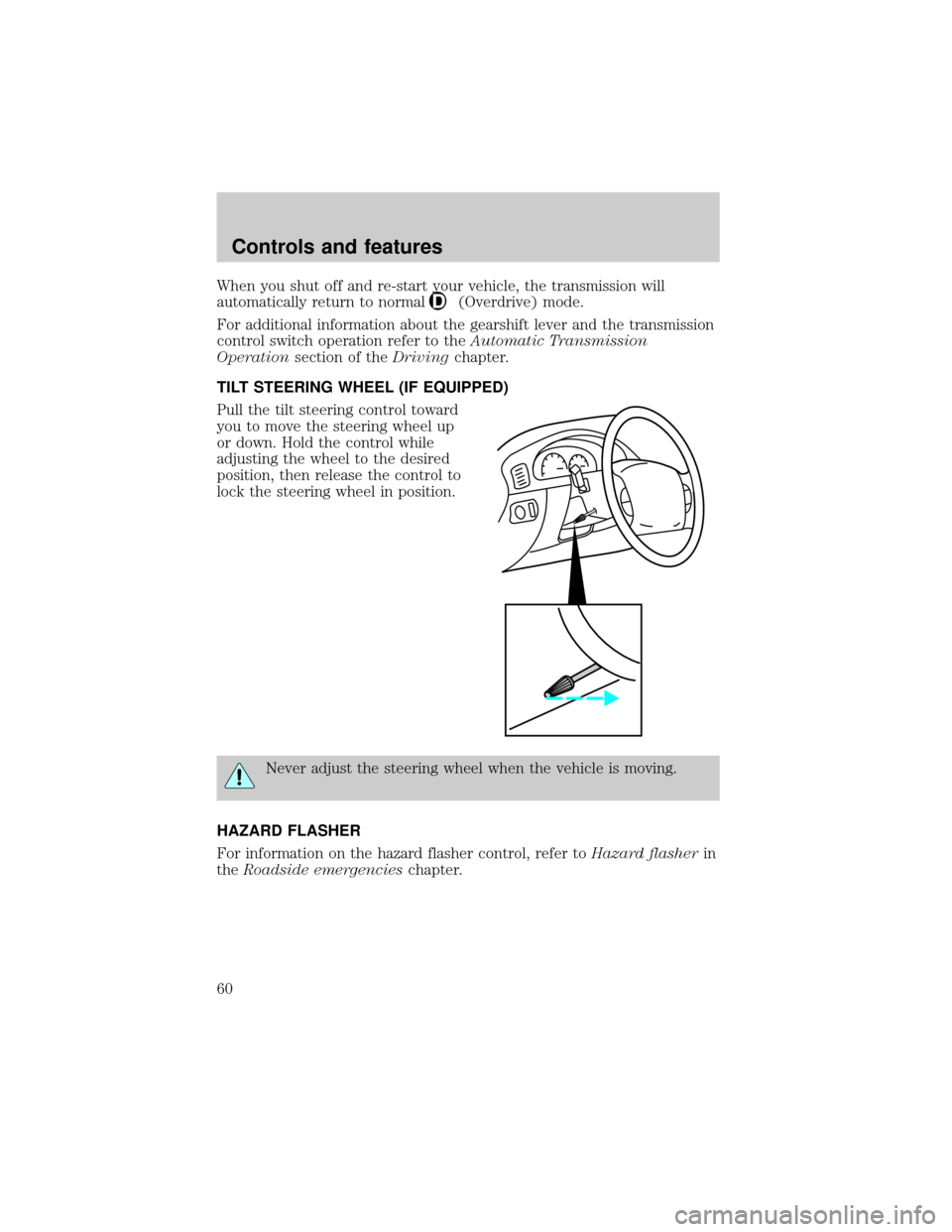 FORD RANGER 2000 2.G Owners Manual When you shut off and re-start your vehicle, the transmission will
automatically return to normal
(Overdrive) mode.
For additional information about the gearshift lever and the transmission
control sw