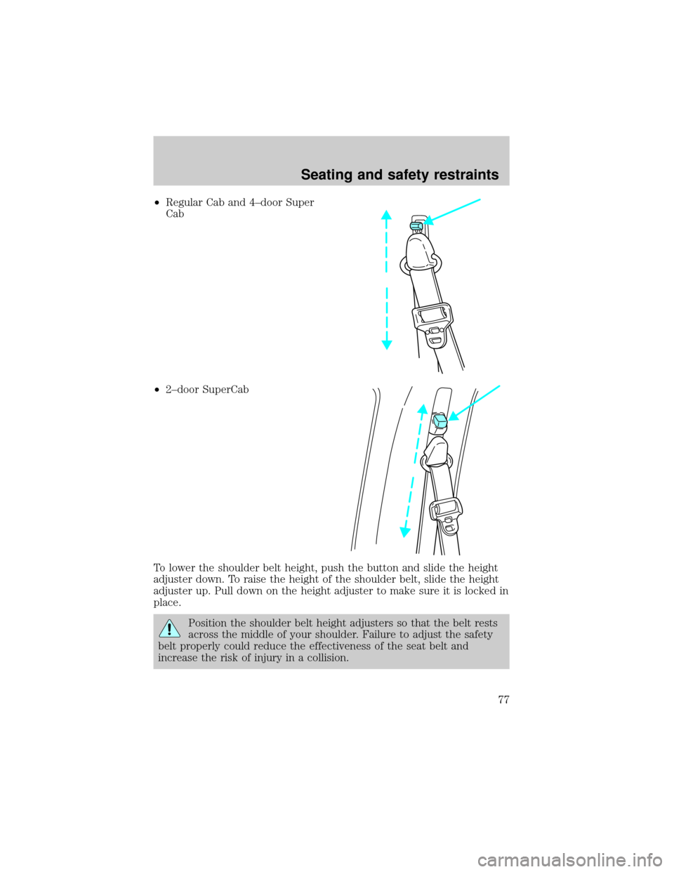 FORD RANGER 2000 2.G Manual PDF ²Regular Cab and 4±door Super
Cab
²2±door SuperCab
To lower the shoulder belt height, push the button and slide the height
adjuster down. To raise the height of the shoulder belt, slide the height FORD RANGER 2000 2.G Manual PDF ²Regular Cab and 4±door Super
Cab
²2±door SuperCab
To lower the shoulder belt height, push the button and slide the height
adjuster down. To raise the height of the shoulder belt, slide the height