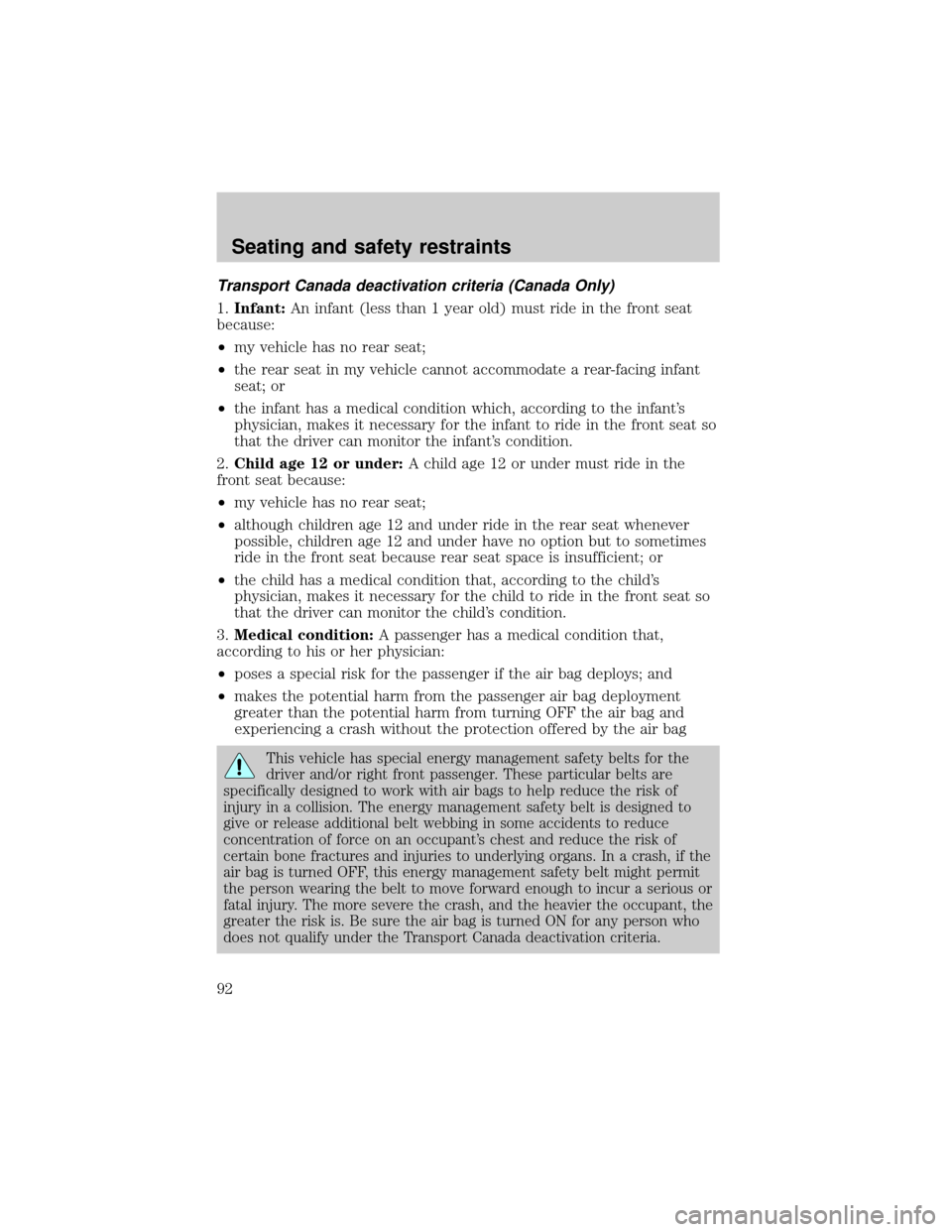 FORD RANGER 2000 2.G Owners Manual Transport Canada deactivation criteria (Canada Only)
1.Infant:An infant (less than 1 year old) must ride in the front seat
because:
²my vehicle has no rear seat;
²the rear seat in my vehicle cannot 