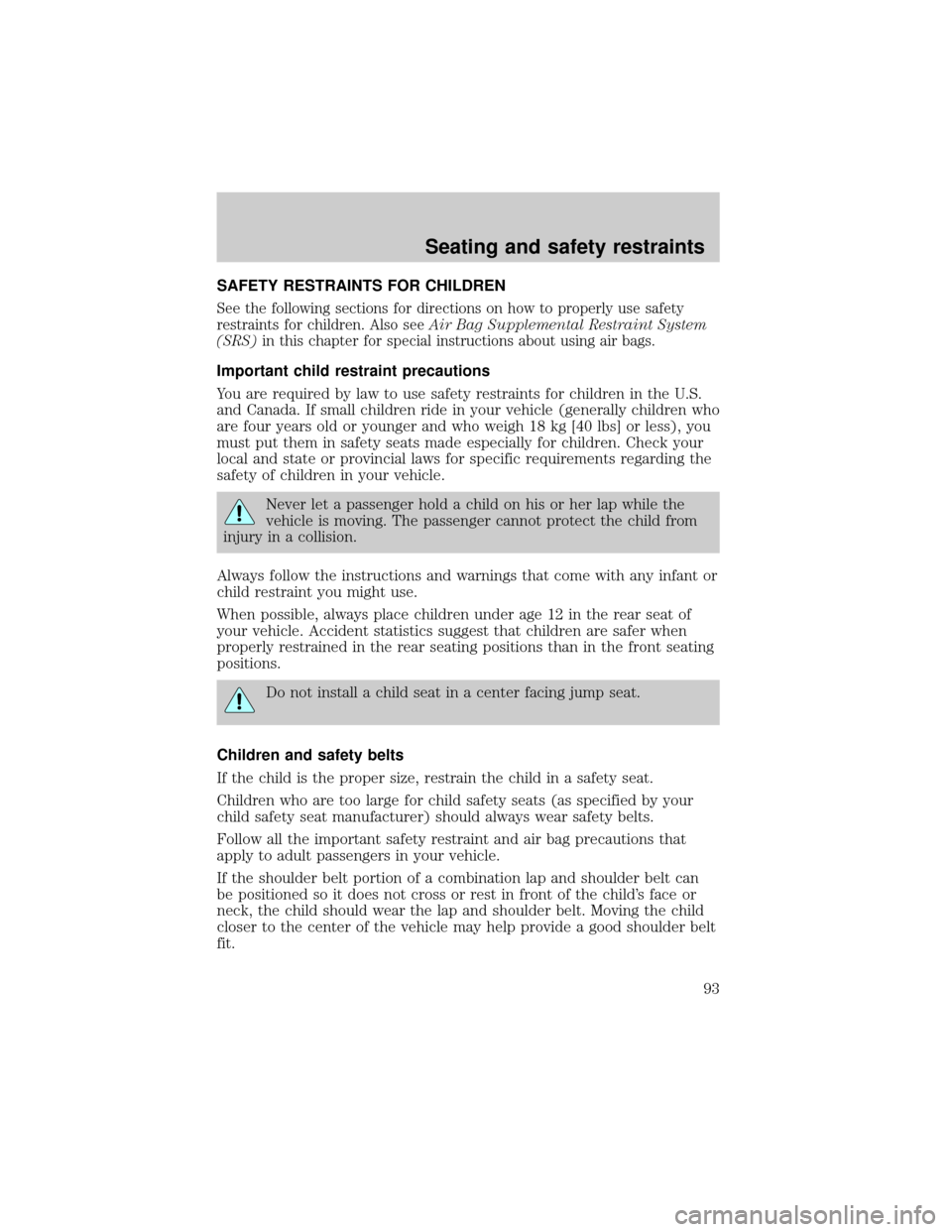 FORD RANGER 2000 2.G Owners Manual SAFETY RESTRAINTS FOR CHILDREN
See the following sections for directions on how to properly use safety
restraints for children. Also seeAir Bag Supplemental Restraint System
(SRS)in this chapter for s FORD RANGER 2000 2.G Owners Manual SAFETY RESTRAINTS FOR CHILDREN
See the following sections for directions on how to properly use safety
restraints for children. Also seeAir Bag Supplemental Restraint System
(SRS)in this chapter for s