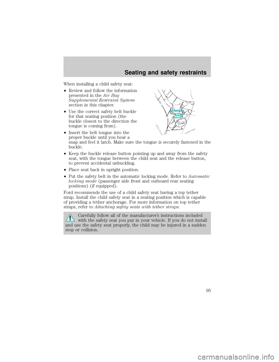 FORD RANGER 2000 2.G Owners Manual When installing a child safety seat:
²Review and follow the information
presented in theAir Bag
Supplemental Restraint System
section in this chapter.
²Use the correct safety belt buckle
for that se