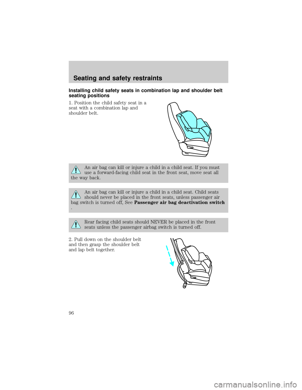 FORD RANGER 2000 2.G Owners Manual Installing child safety seats in combination lap and shoulder belt
seating positions
1. Position the child safety seat in a
seat with a combination lap and
shoulder belt.
An air bag can kill or injure