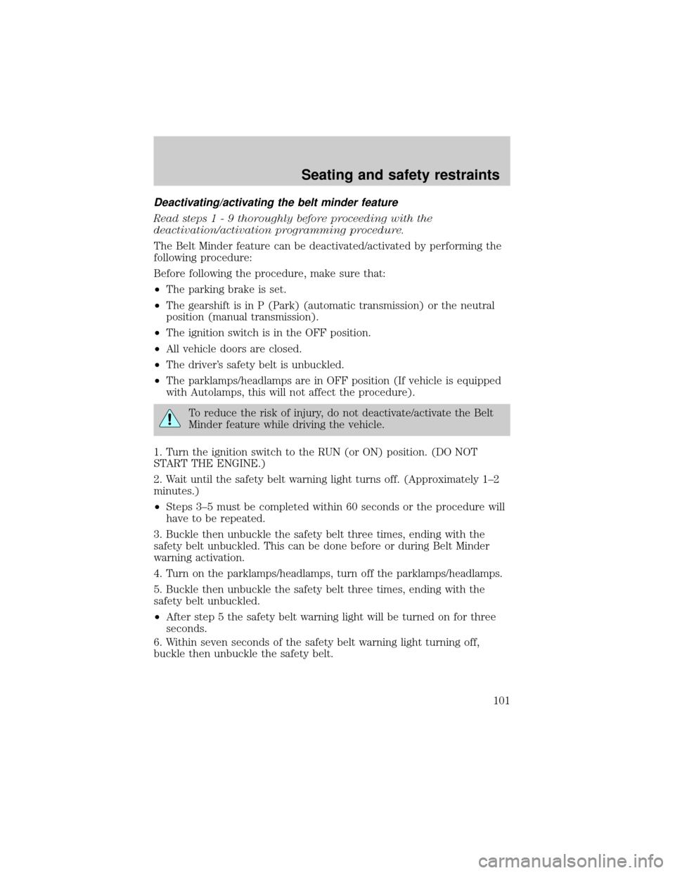 FORD RANGER 2001 2.G Owners Manual Deactivating/activating the belt minder feature
Read steps1-9thoroughly before proceeding with the
deactivation/activation programming procedure.
The Belt Minder feature can be deactivated/activated b FORD RANGER 2001 2.G Owners Manual Deactivating/activating the belt minder feature
Read steps1-9thoroughly before proceeding with the
deactivation/activation programming procedure.
The Belt Minder feature can be deactivated/activated b
