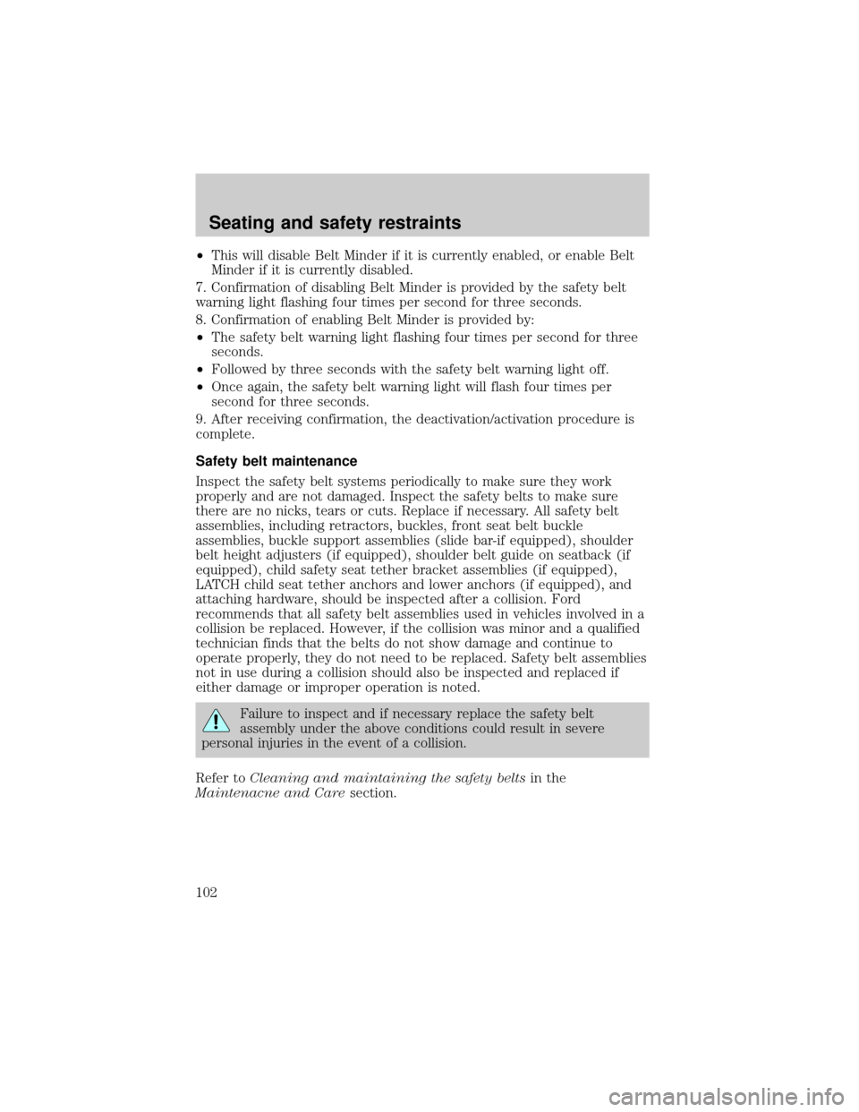 FORD RANGER 2001 2.G Owners Manual ²This will disable Belt Minder if it is currently enabled, or enable Belt
Minder if it is currently disabled.
7. Confirmation of disabling Belt Minder is provided by the safety belt
warning light fla