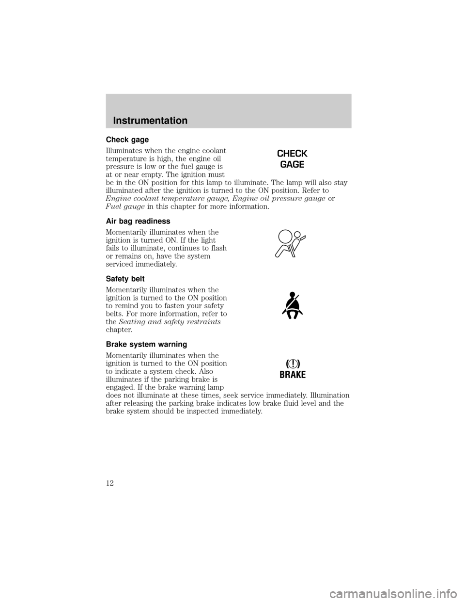 FORD RANGER 2001 2.G User Guide Check gage
Illuminates when the engine coolant
temperature is high, the engine oil
pressure is low or the fuel gauge is
at or near empty. The ignition must
be in the ON position for this lamp to illum