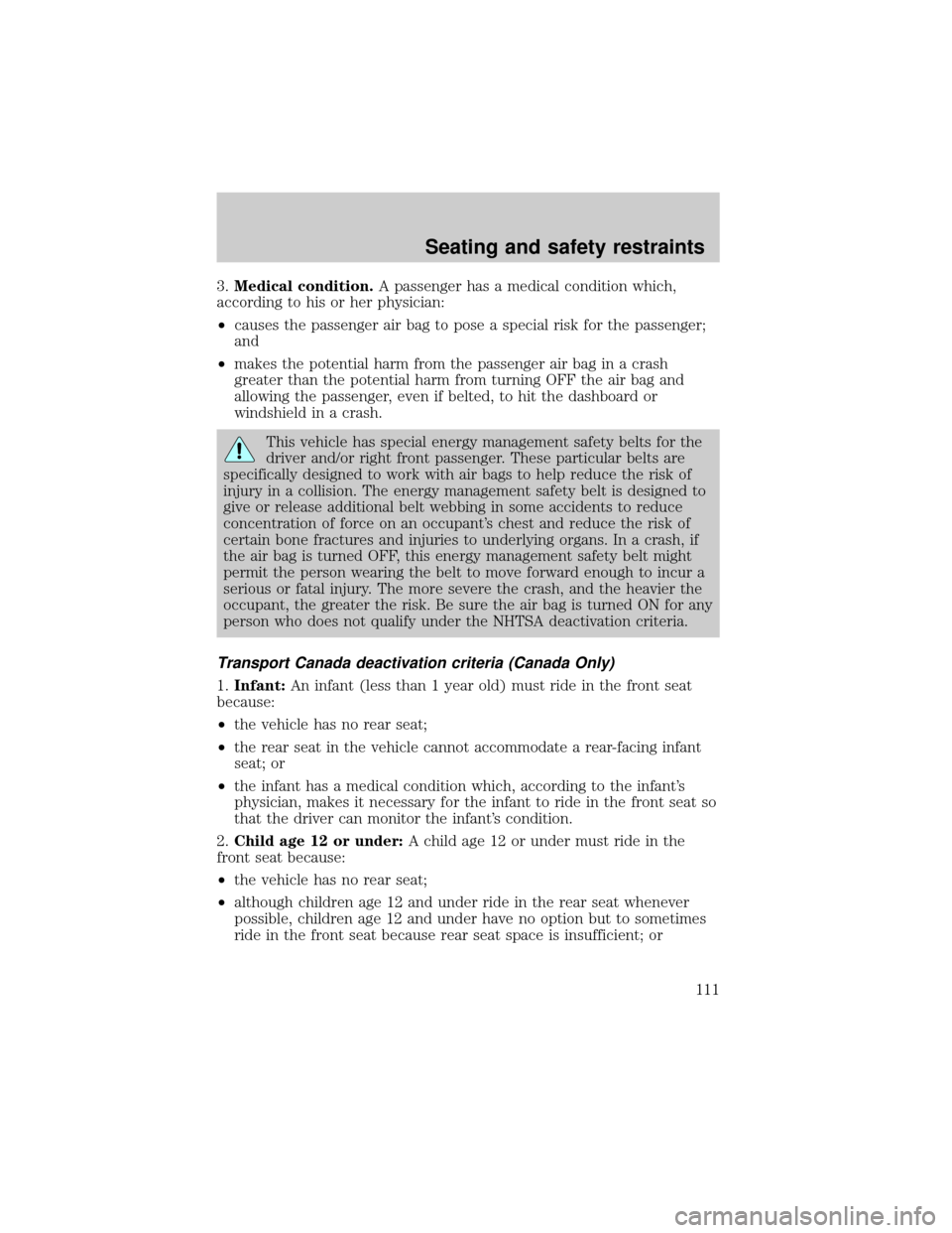 FORD RANGER 2001 2.G Owners Manual 3.Medical condition.A passenger has a medical condition which,
according to his or her physician:
²causes the passenger air bag to pose a special risk for the passenger;
and
²makes the potential har