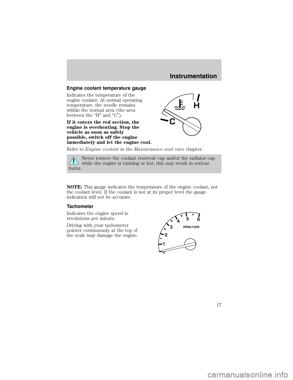 FORD RANGER 2001 2.G User Guide Engine coolant temperature gauge
Indicates the temperature of the
engine coolant. At normal operating
temperature, the needle remains
within the normal area (the area
between the ªHº and ªCº).
If 