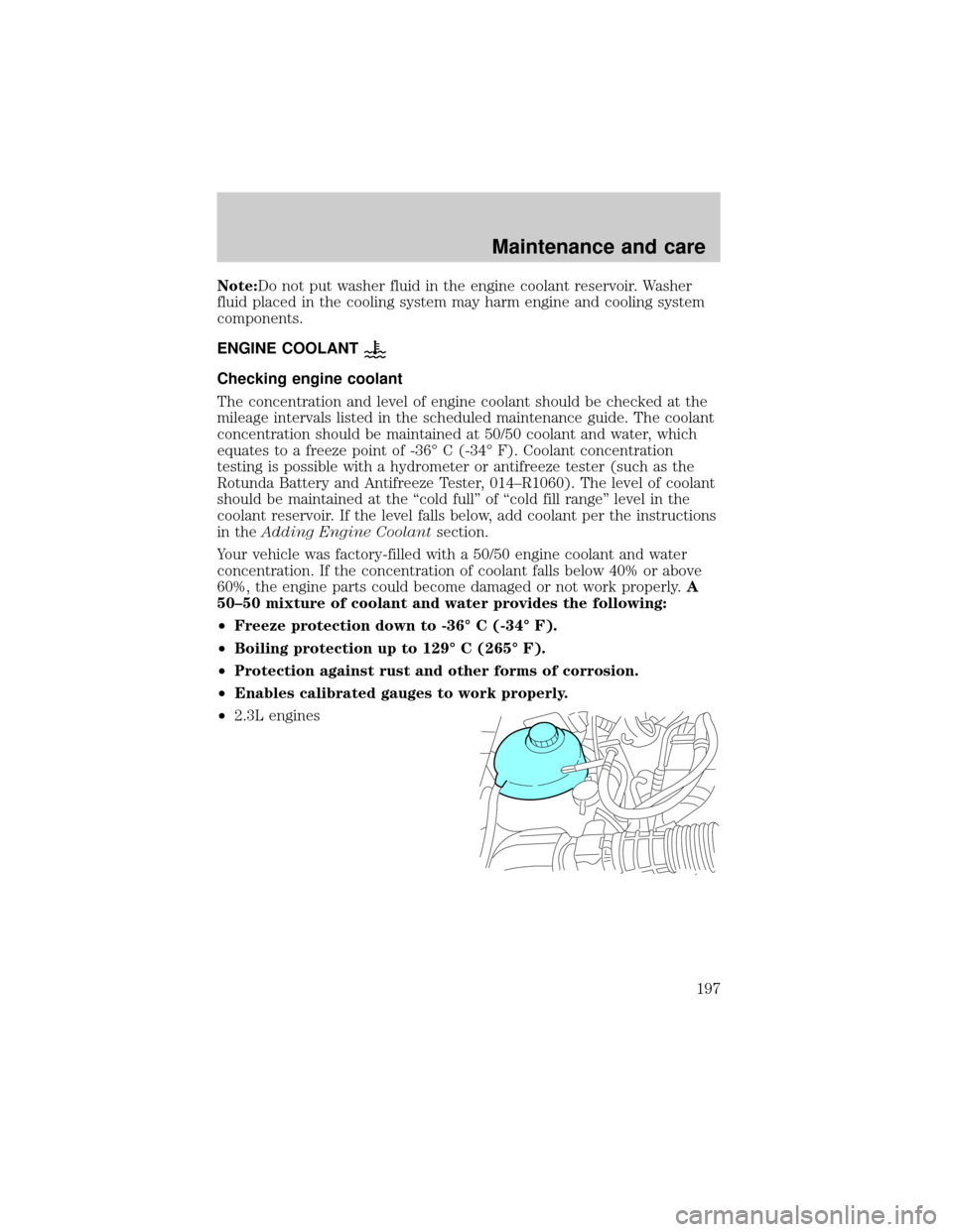 FORD RANGER 2001 2.G Owners Manual Note:Do not put washer fluid in the engine coolant reservoir. Washer
fluid placed in the cooling system may harm engine and cooling system
components.
ENGINE COOLANT
Checking engine coolant
The concen