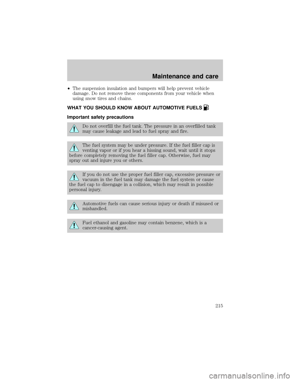 FORD RANGER 2001 2.G Owners Manual ²The suspension insulation and bumpers will help prevent vehicle
damage. Do not remove these components from your vehicle when
using snow tires and chains.
WHAT YOU SHOULD KNOW ABOUT AUTOMOTIVE FUELS