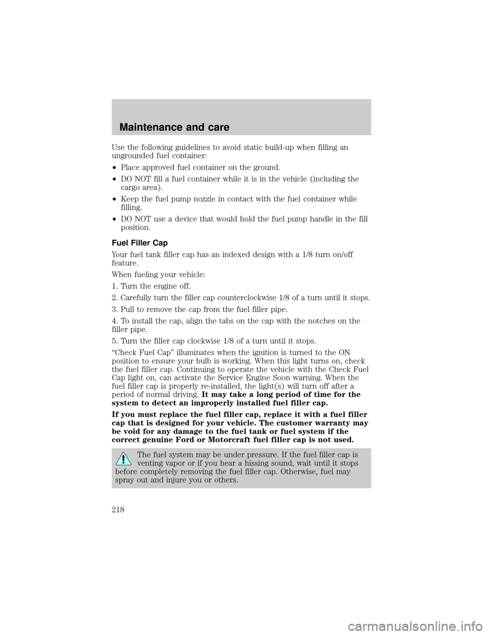 FORD RANGER 2001 2.G Owners Manual Use the following guidelines to avoid static build-up when filling an
ungrounded fuel container:
²Place approved fuel container on the ground.
²DO NOT fill a fuel container while it is in the vehicl