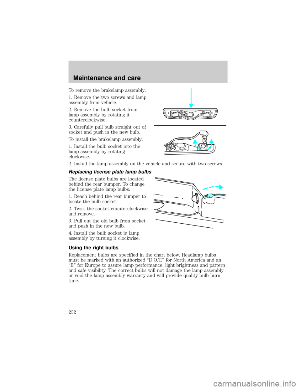 FORD RANGER 2001 2.G User Guide To remove the brakelamp assembly:
1. Remove the two screws and lamp
assembly from vehicle.
2. Remove the bulb socket from
lamp assembly by rotating it
counterclockwise.
3. Carefully pull bulb straight