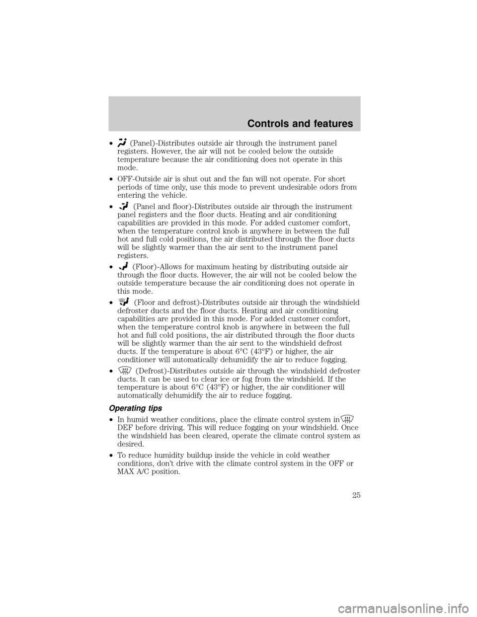 FORD RANGER 2001 2.G Owners Manual ²(Panel)-Distributes outside air through the instrument panel
registers. However, the air will not be cooled below the outside
temperature because the air conditioning does not operate in this
mode.
FORD RANGER 2001 2.G Owners Manual ²(Panel)-Distributes outside air through the instrument panel
registers. However, the air will not be cooled below the outside
temperature because the air conditioning does not operate in this
mode.