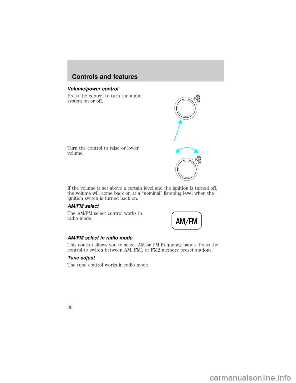 FORD RANGER 2001 2.G Owners Manual Volume/power control
Press the control to turn the audio
system on or off.
Turn the control to raise or lower
volume.
If the volume is set above a certain level and the ignition is turned off,
the vol FORD RANGER 2001 2.G Owners Manual Volume/power control
Press the control to turn the audio
system on or off.
Turn the control to raise or lower
volume.
If the volume is set above a certain level and the ignition is turned off,
the vol