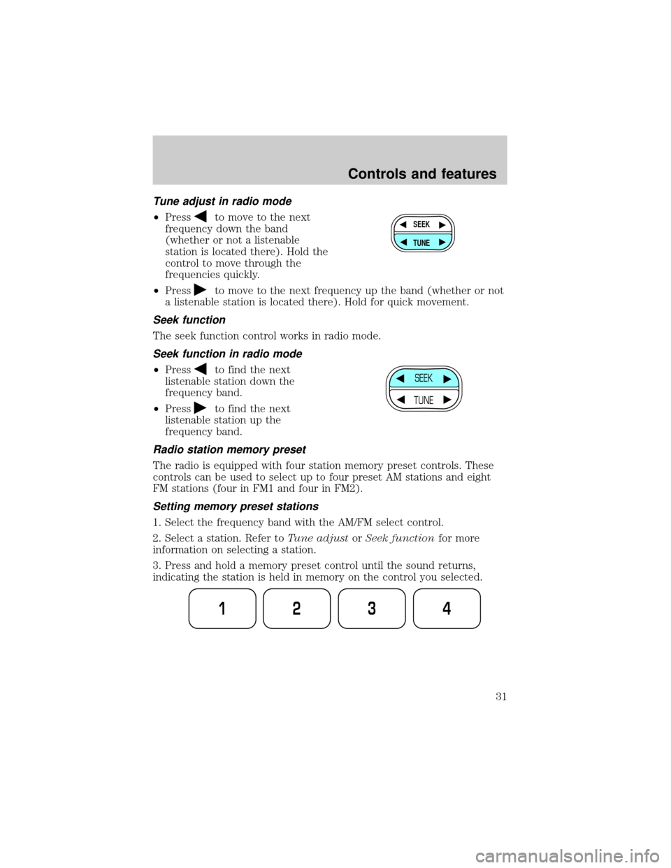 FORD RANGER 2001 2.G Owners Guide Tune adjust in radio mode
²Pressto move to the next
frequency down the band
(whether or not a listenable
station is located there). Hold the
control to move through the
frequencies quickly.
²Press
t FORD RANGER 2001 2.G Owners Guide Tune adjust in radio mode
²Pressto move to the next
frequency down the band
(whether or not a listenable
station is located there). Hold the
control to move through the
frequencies quickly.
²Press
t