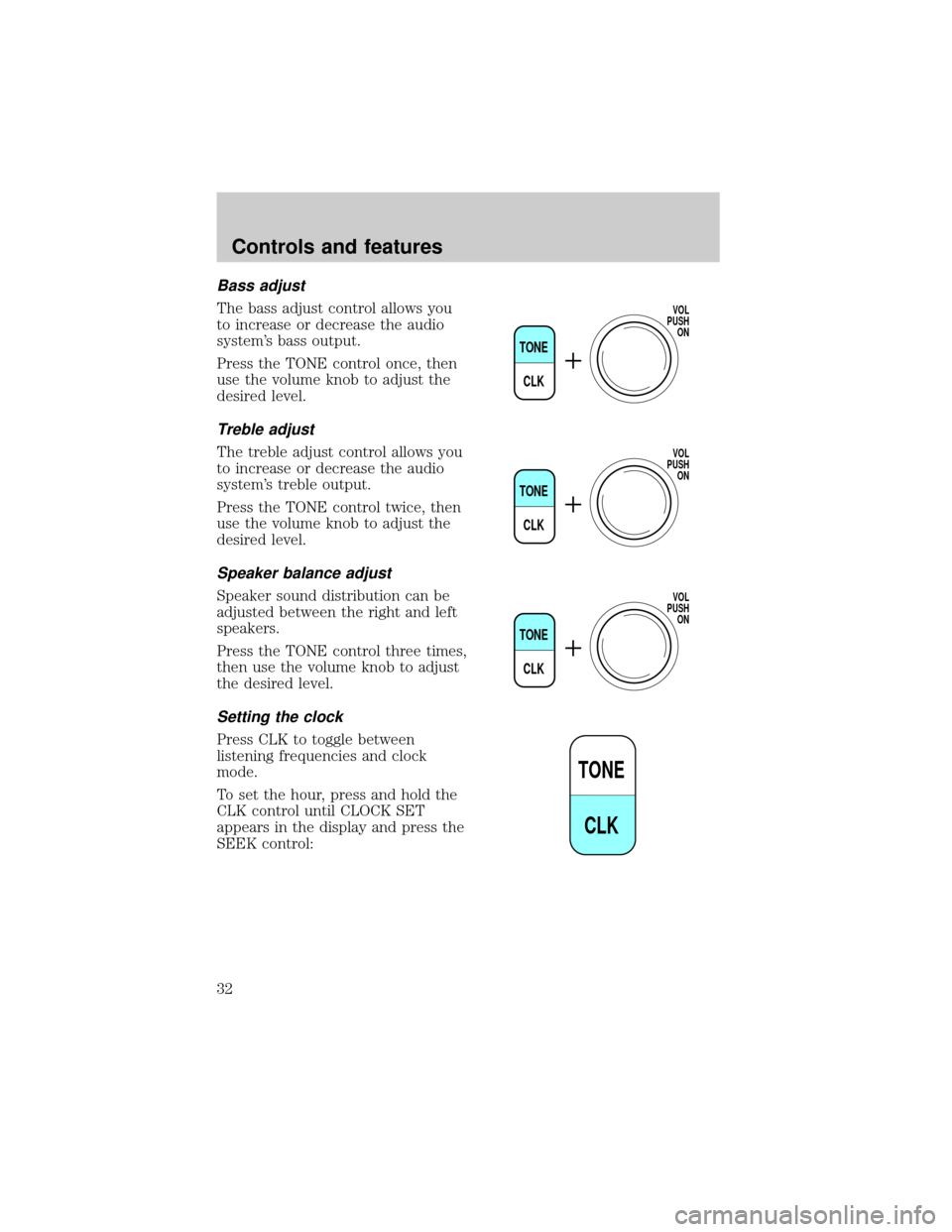 FORD RANGER 2001 2.G Owners Guide Bass adjust
The bass adjust control allows you
to increase or decrease the audio
systems bass output.
Press the TONE control once, then
use the volume knob to adjust the
desired level.
Treble adjust
