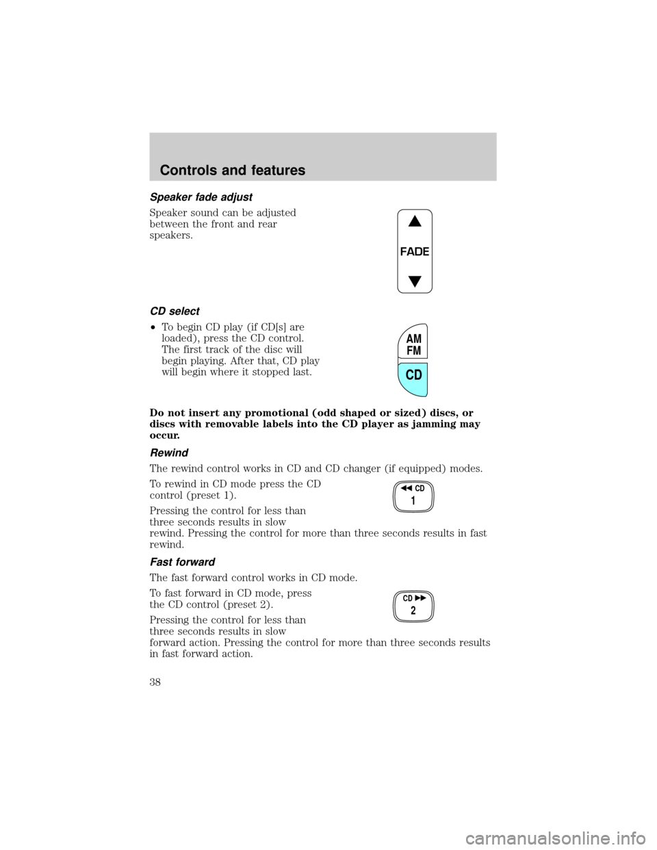 FORD RANGER 2001 2.G Owners Guide Speaker fade adjust
Speaker sound can be adjusted
between the front and rear
speakers.
CD select
²To begin CD play (if CD[s] are
loaded), press the CD control.
The first track of the disc will
begin 