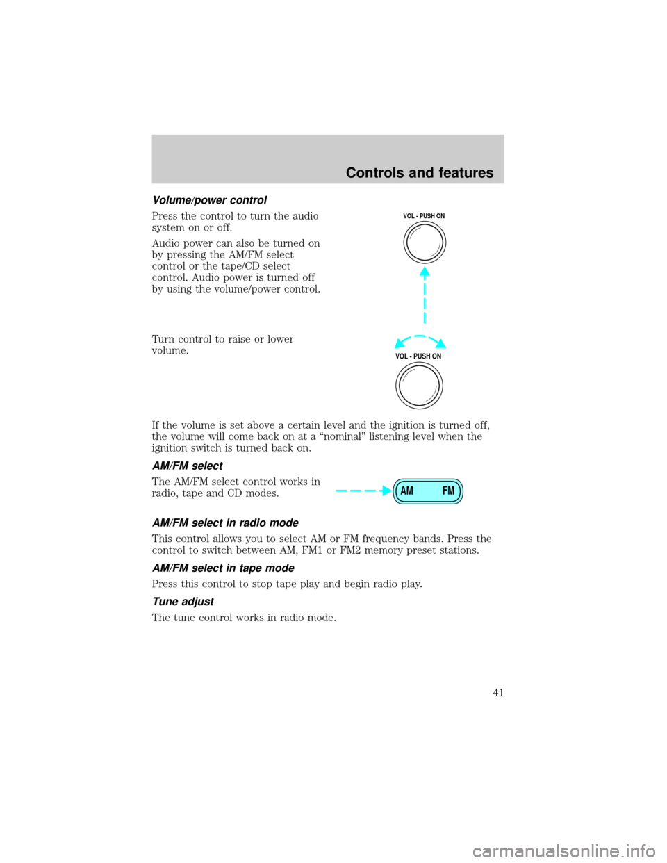 FORD RANGER 2001 2.G Service Manual Volume/power control
Press the control to turn the audio
system on or off.
Audio power can also be turned on
by pressing the AM/FM select
control or the tape/CD select
control. Audio power is turned o