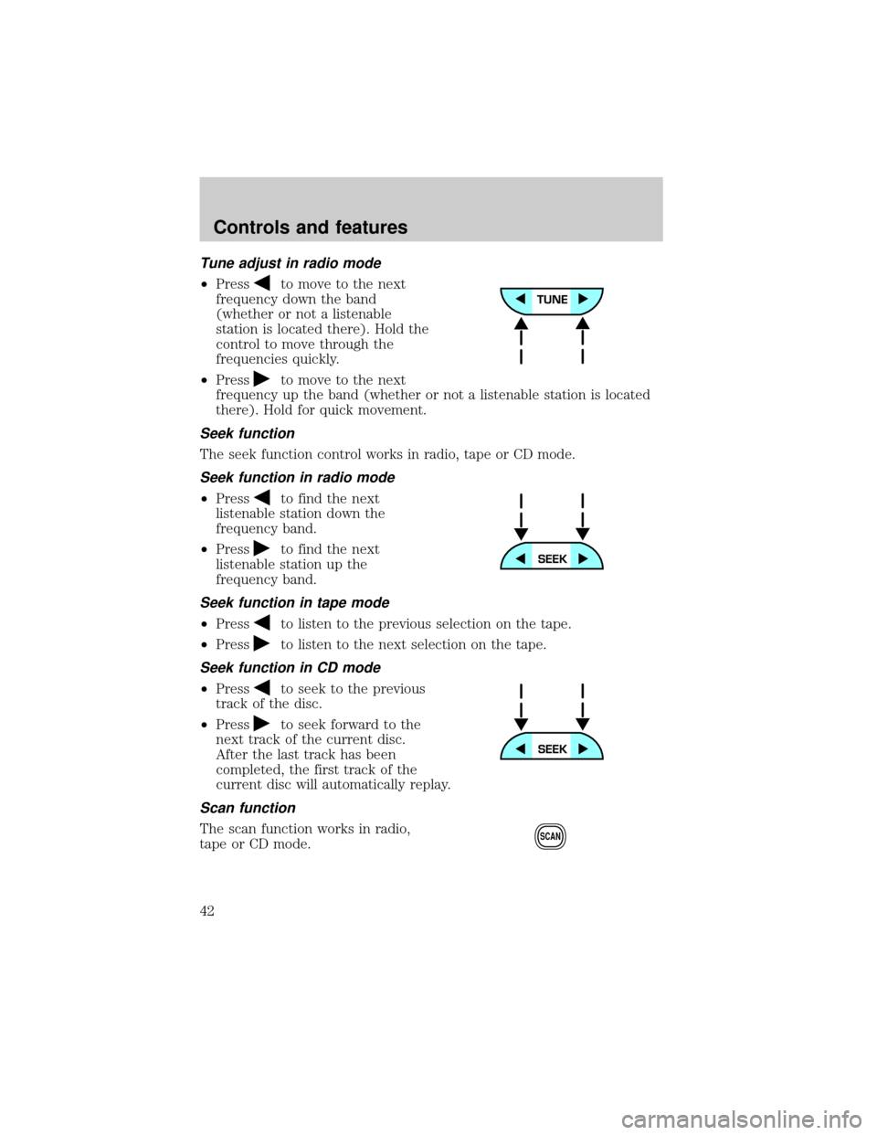 FORD RANGER 2001 2.G Service Manual Tune adjust in radio mode
²Pressto move to the next
frequency down the band
(whether or not a listenable
station is located there). Hold the
control to move through the
frequencies quickly.
²Press
t FORD RANGER 2001 2.G Service Manual Tune adjust in radio mode
²Pressto move to the next
frequency down the band
(whether or not a listenable
station is located there). Hold the
control to move through the
frequencies quickly.
²Press
t