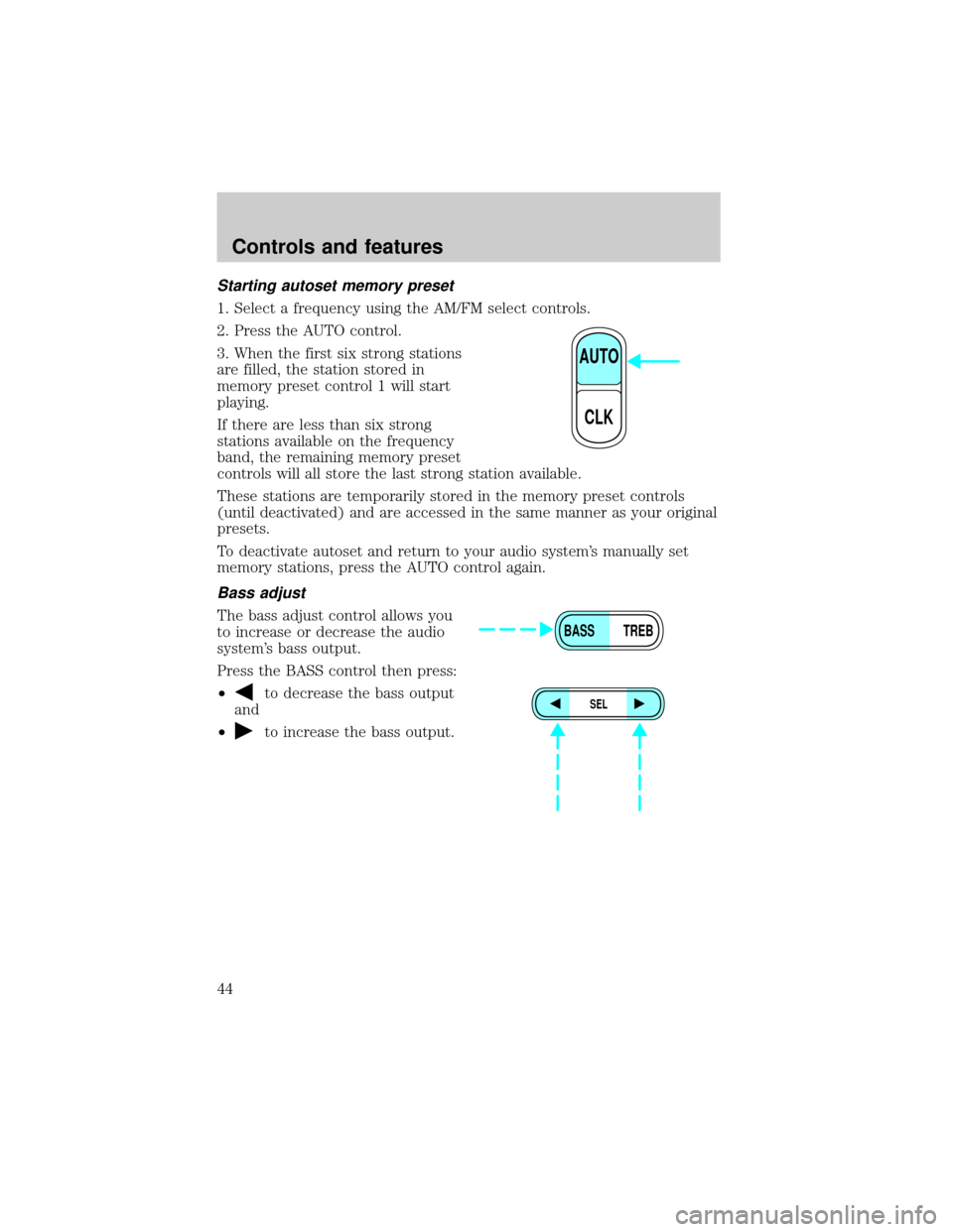 FORD RANGER 2001 2.G Service Manual Starting autoset memory preset
1. Select a frequency using the AM/FM select controls.
2. Press the AUTO control.
3. When the first six strong stations
are filled, the station stored in
memory preset c