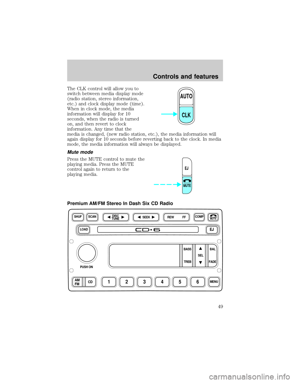 FORD RANGER 2001 2.G Service Manual The CLK control will allow you to
switch between media display mode
(radio station, stereo information,
etc.) and clock display mode (time).
When in clock mode, the media
information will display for FORD RANGER 2001 2.G Service Manual The CLK control will allow you to
switch between media display mode
(radio station, stereo information,
etc.) and clock display mode (time).
When in clock mode, the media
information will display for