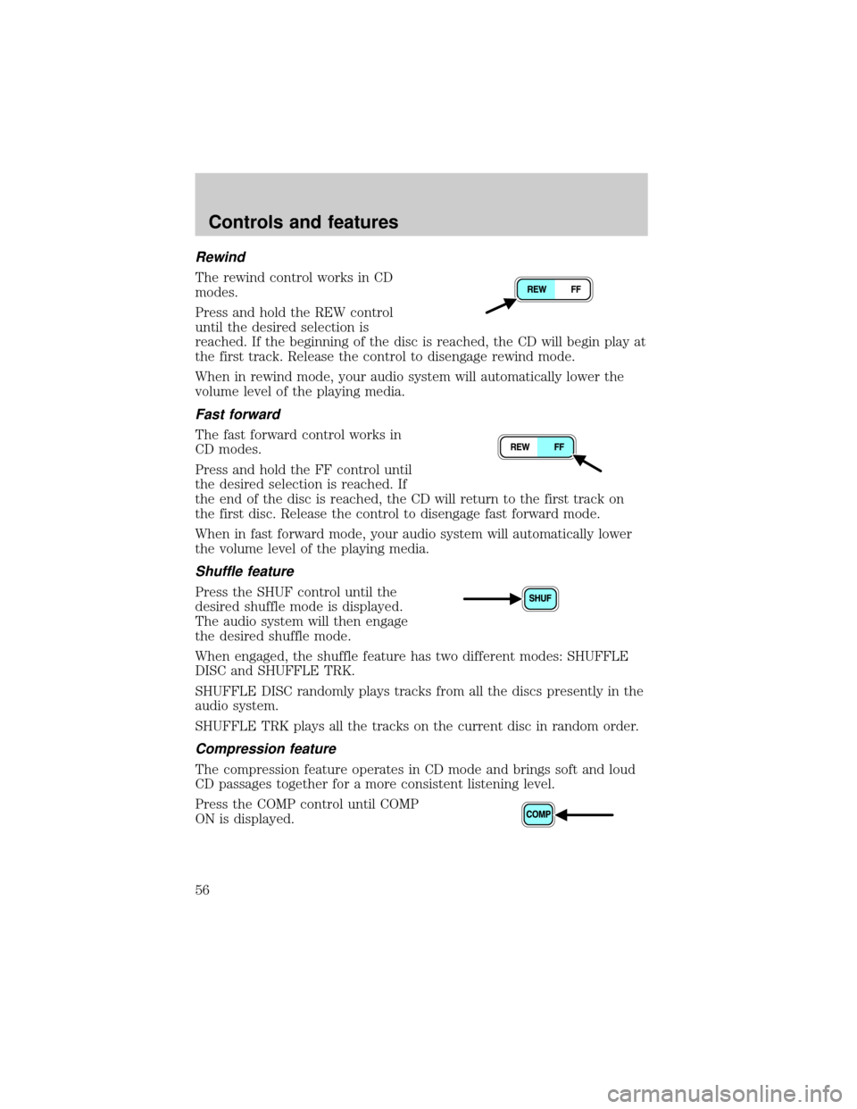 FORD RANGER 2001 2.G Workshop Manual Rewind
The rewind control works in CD
modes.
Press and hold the REW control
until the desired selection is
reached. If the beginning of the disc is reached, the CD will begin play at
the first track. 