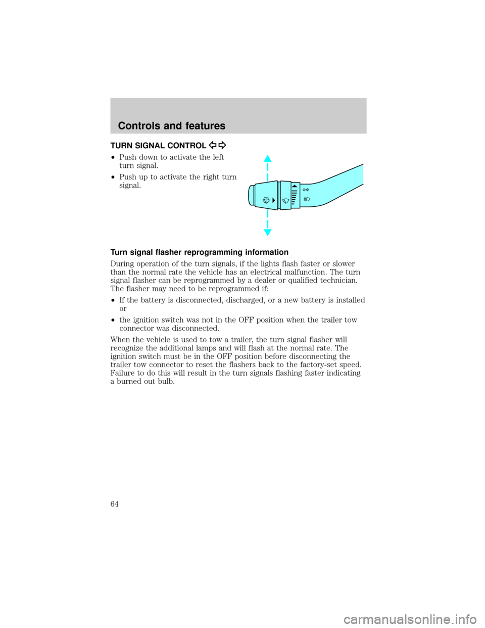 FORD RANGER 2001 2.G Repair Manual TURN SIGNAL CONTROL
²Push down to activate the left
turn signal.
²Push up to activate the right turn
signal.
Turn signal flasher reprogramming information
During operation of the turn signals, if th