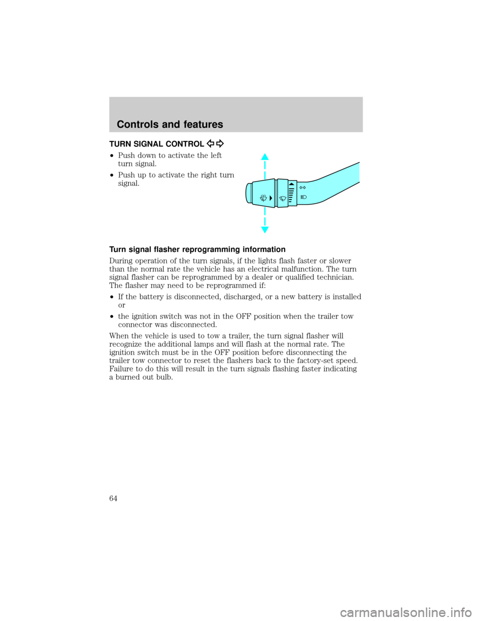 FORD RANGER 2001 2.G Owners Manual TURN SIGNAL CONTROL
²Push down to activate the left
turn signal.
²Push up to activate the right turn
signal.
Turn signal flasher reprogramming information
During operation of the turn signals, if th