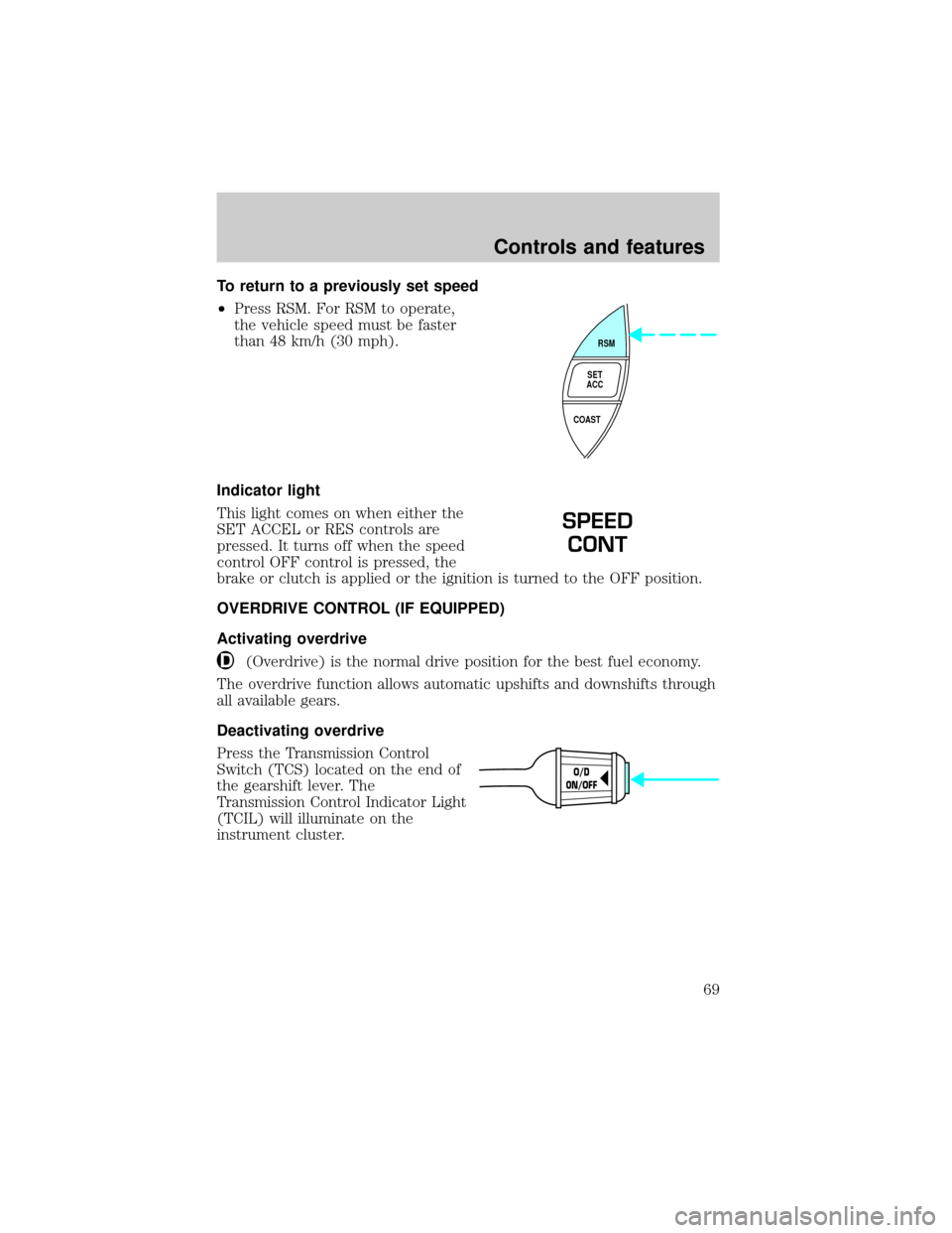 FORD RANGER 2001 2.G Owners Manual To return to a previously set speed
²Press RSM. For RSM to operate,
the vehicle speed must be faster
than 48 km/h (30 mph).
Indicator light
This light comes on when either the
SET ACCEL or RES contro