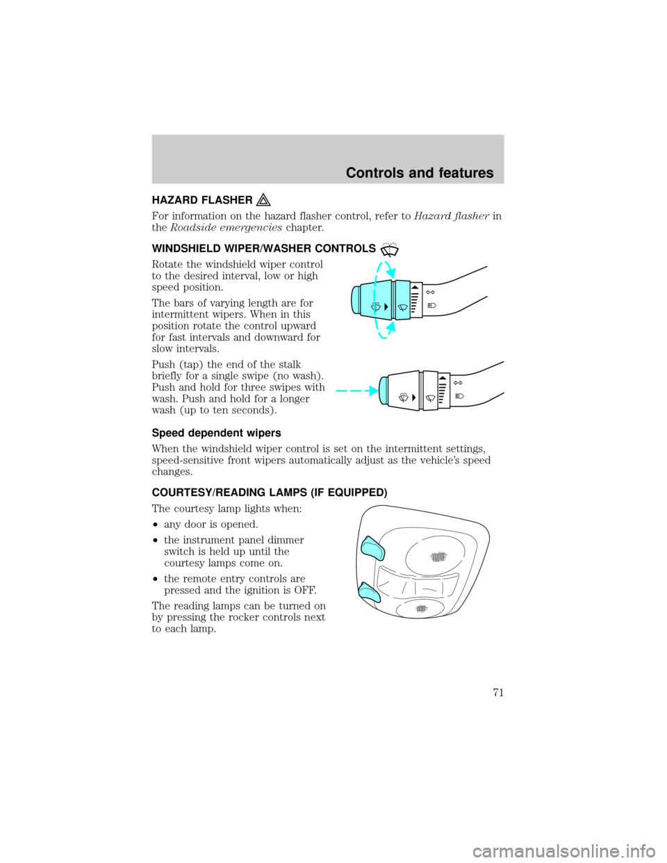 FORD RANGER 2001 2.G Owners Manual HAZARD FLASHER
For information on the hazard flasher control, refer toHazard flasherin
theRoadside emergencieschapter.
WINDSHIELD WIPER/WASHER CONTROLS
Rotate the windshield wiper control
to the desir