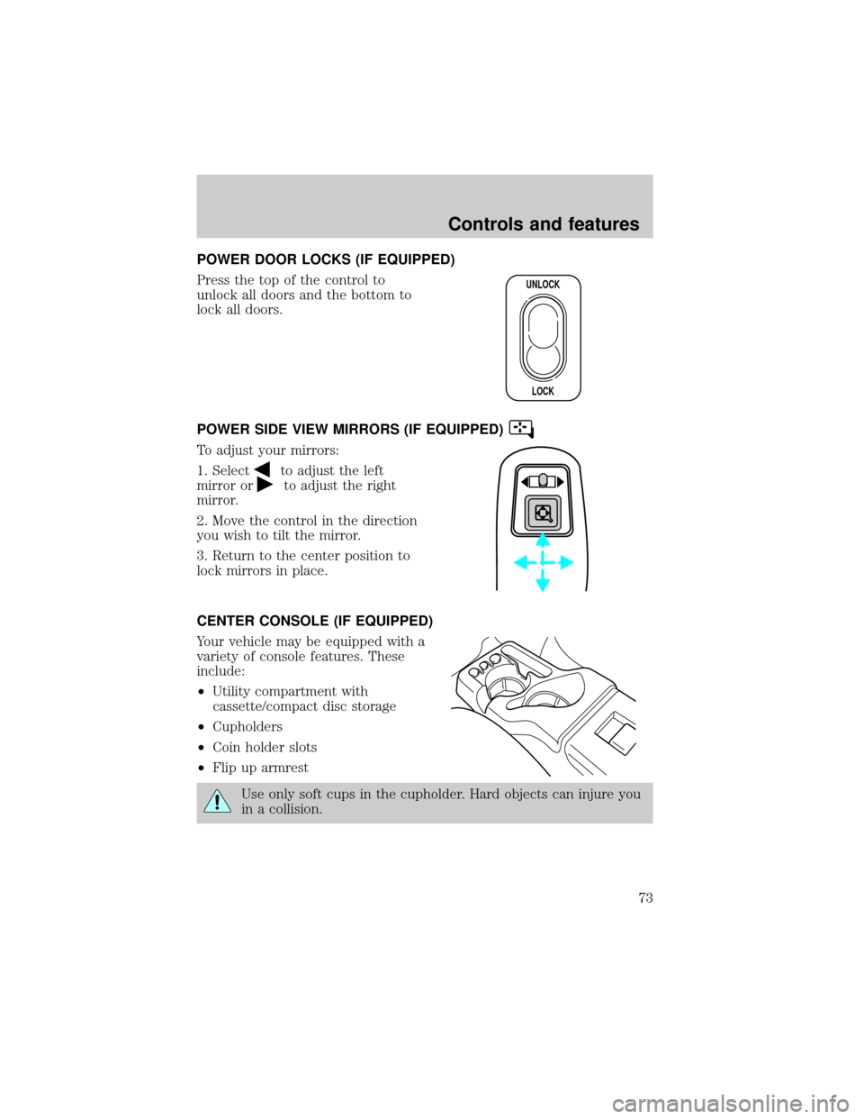 FORD RANGER 2001 2.G Owners Manual POWER DOOR LOCKS (IF EQUIPPED)
Press the top of the control to
unlock all doors and the bottom to
lock all doors.
POWER SIDE VIEW MIRRORS (IF EQUIPPED)
To adjust your mirrors:
1. Select
to adjust the 