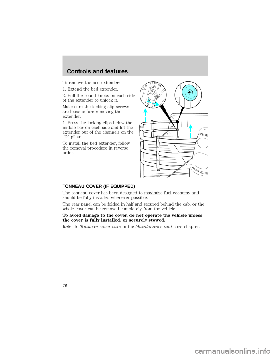 FORD RANGER 2001 2.G Owners Manual To remove the bed extender:
1. Extend the bed extender.
2. Pull the round knobs on each side
of the extender to unlock it.
Make sure the locking clip screws
are loose before removing the
extender.
1. 