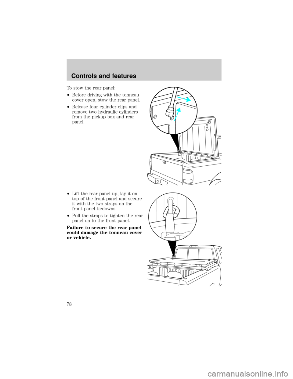 FORD RANGER 2001 2.G Owners Manual To stow the rear panel:
²Before driving with the tonneau
cover open, stow the rear panel.
²Release four cylinder clips and
remove two hydraulic cylinders
from the pickup box and rear
panel.
²Lift t