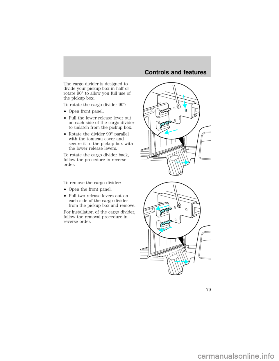 FORD RANGER 2001 2.G Owners Manual The cargo divider is designed to
divide your pickup box in half or
rotate 90É to allow you full use of
the pickup box.
To rotate the cargo divider 90É:
²Open front panel.
²Pull the lower release l