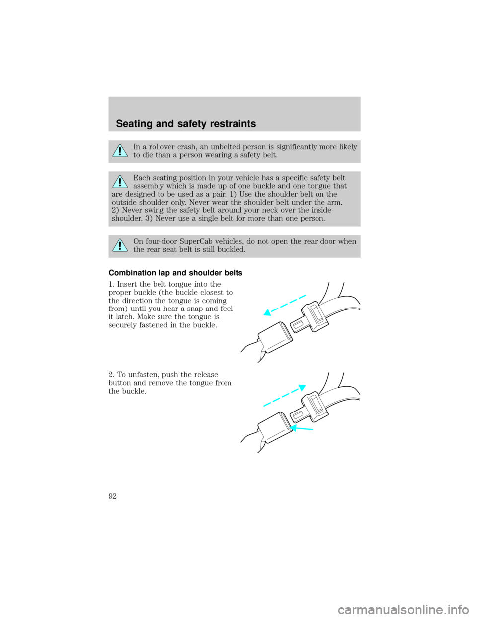 FORD RANGER 2001 2.G Owners Manual In a rollover crash, an unbelted person is significantly more likely
to die than a person wearing a safety belt.
Each seating position in your vehicle has a specific safety belt
assembly which is made