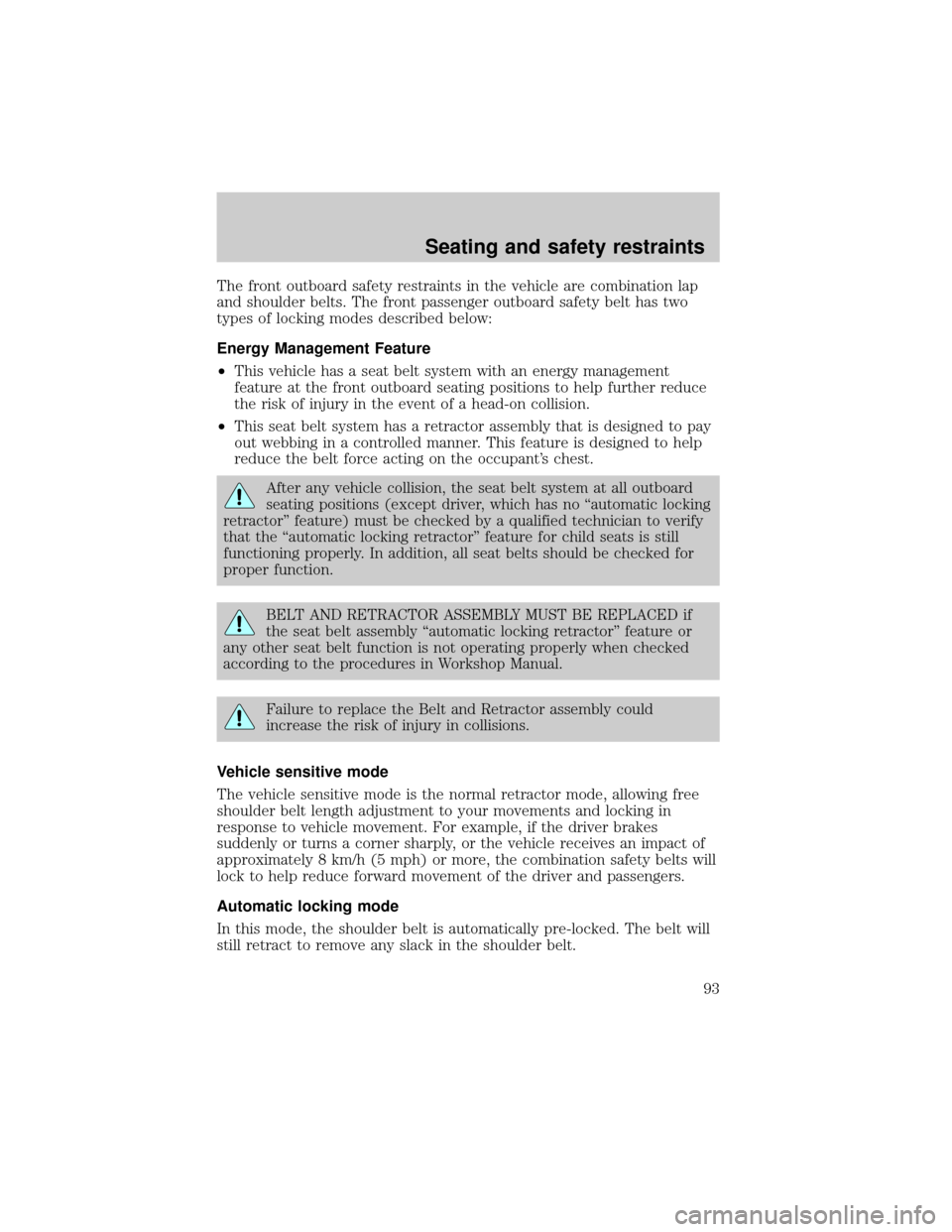 FORD RANGER 2001 2.G Owners Manual The front outboard safety restraints in the vehicle are combination lap
and shoulder belts. The front passenger outboard safety belt has two
types of locking modes described below:
Energy Management F