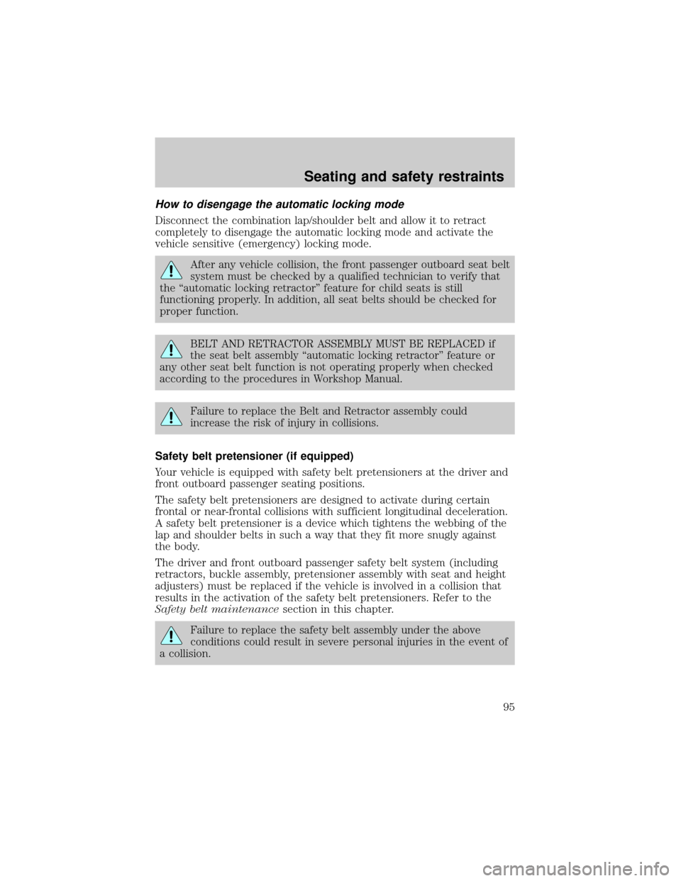 FORD RANGER 2001 2.G Owners Manual How to disengage the automatic locking mode
Disconnect the combination lap/shoulder belt and allow it to retract
completely to disengage the automatic locking mode and activate the
vehicle sensitive (