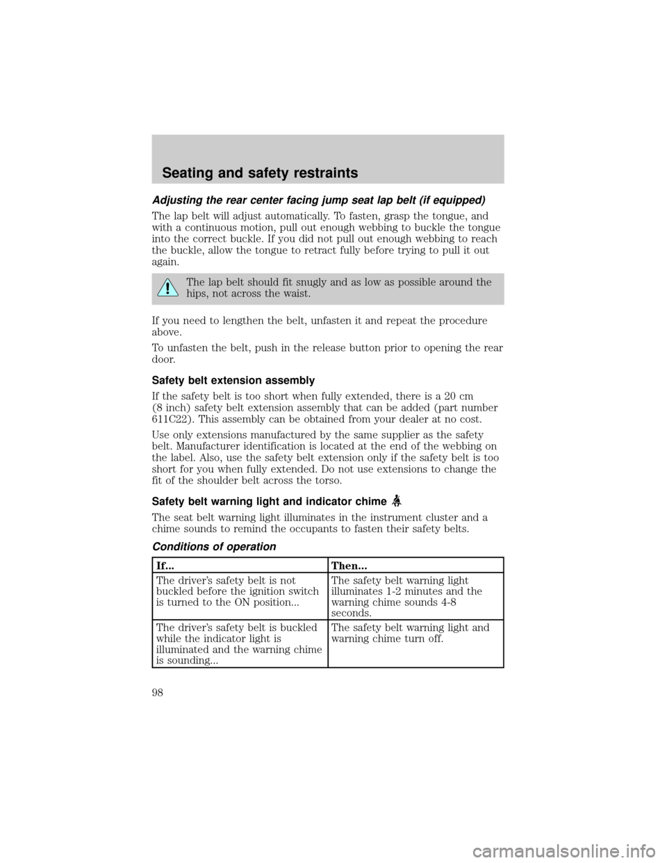 FORD RANGER 2001 2.G Owners Manual Adjusting the rear center facing jump seat lap belt (if equipped)
The lap belt will adjust automatically. To fasten, grasp the tongue, and
with a continuous motion, pull out enough webbing to buckle t FORD RANGER 2001 2.G Owners Manual Adjusting the rear center facing jump seat lap belt (if equipped)
The lap belt will adjust automatically. To fasten, grasp the tongue, and
with a continuous motion, pull out enough webbing to buckle t