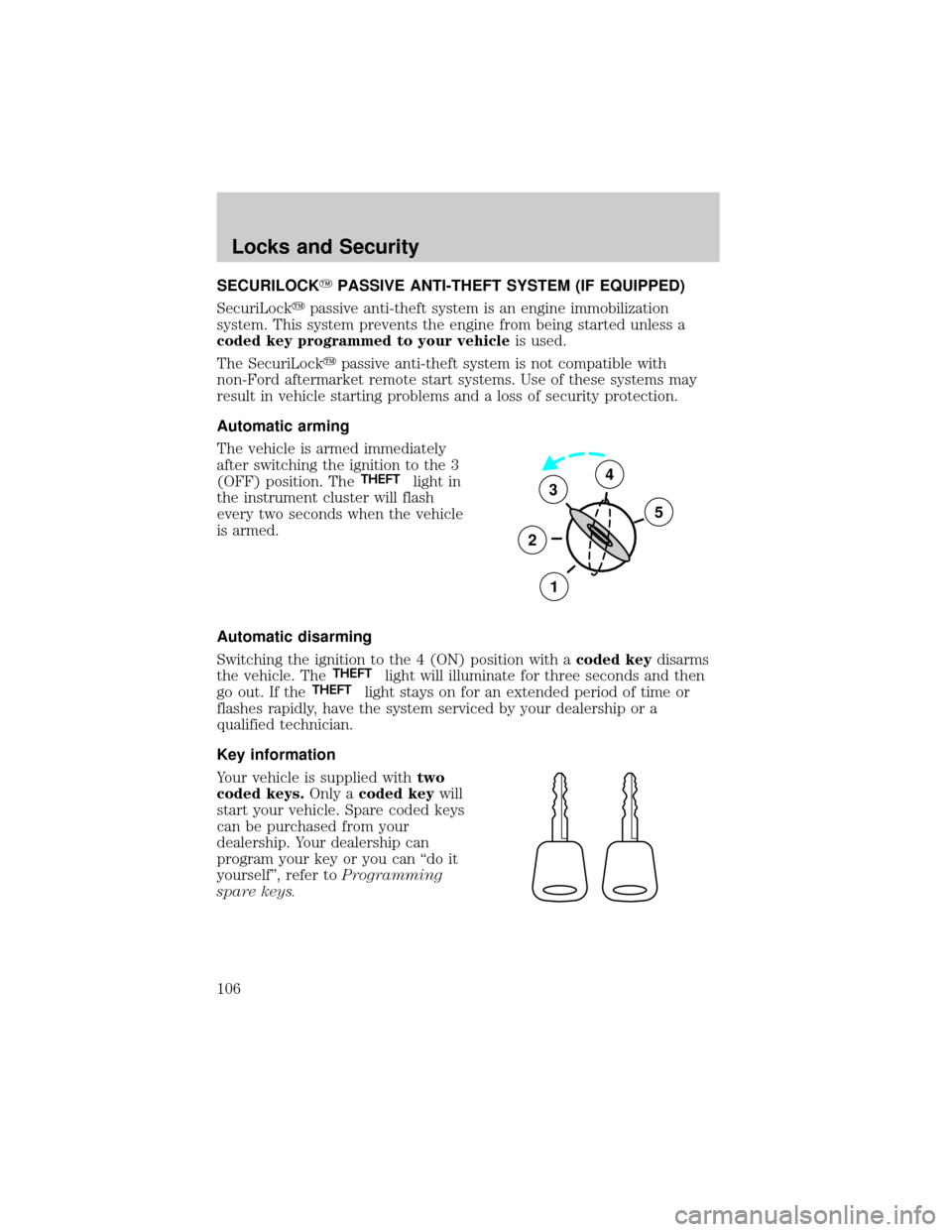 FORD RANGER 2002 2.G User Guide SECURILOCKYPASSIVE ANTI-THEFT SYSTEM (IF EQUIPPED)
SecuriLockypassive anti-theft system is an engine immobilization
system. This system prevents the engine from being started unless a
coded key progra