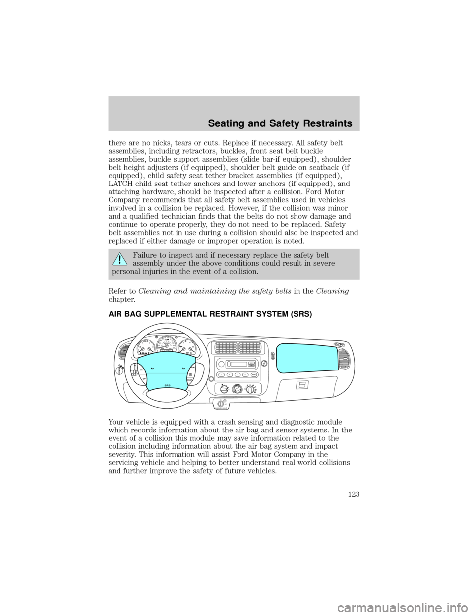 FORD RANGER 2002 2.G User Guide there are no nicks, tears or cuts. Replace if necessary. All safety belt
assemblies, including retractors, buckles, front seat belt buckle
assemblies, buckle support assemblies (slide bar-if equipped)