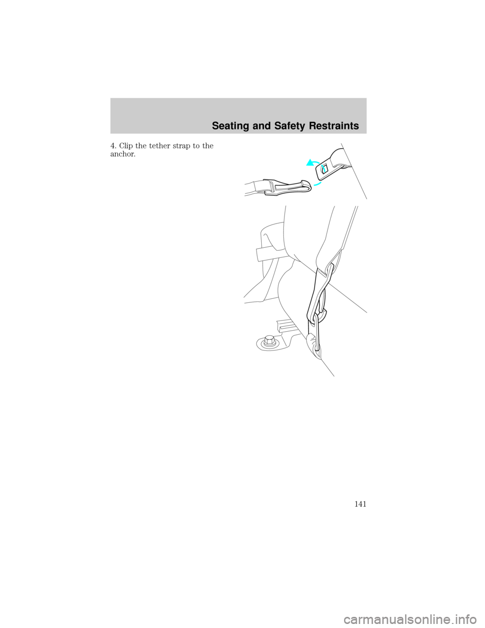 FORD RANGER 2002 2.G Owners Manual 4. Clip the tether strap to the
anchor.
Seating and Safety Restraints
141 FORD RANGER 2002 2.G Owners Manual 4. Clip the tether strap to the
anchor.
Seating and Safety Restraints
141