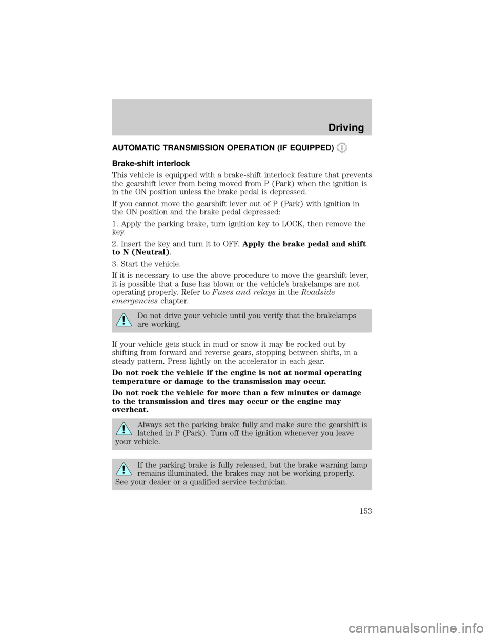 FORD RANGER 2002 2.G Owners Manual AUTOMATIC TRANSMISSION OPERATION (IF EQUIPPED)
Brake-shift interlock
This vehicle is equipped with a brake-shift interlock feature that prevents
the gearshift lever from being moved from P (Park) when