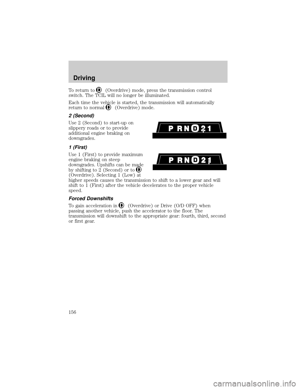 FORD RANGER 2002 2.G Owners Manual To return to(Overdrive) mode, press the transmission control
switch. The TCIL will no longer be illuminated.
Each time the vehicle is started, the transmission will automatically
return to normal
(Ove