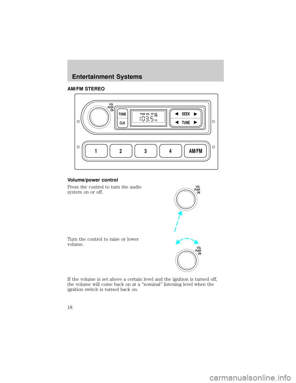 FORD RANGER 2002 2.G Owners Manual AM/FM STEREO
Volume/power control
Press the control to turn the audio
system on or off.
Turn the control to raise or lower
volume.
If the volume is set above a certain level and the ignition is turned