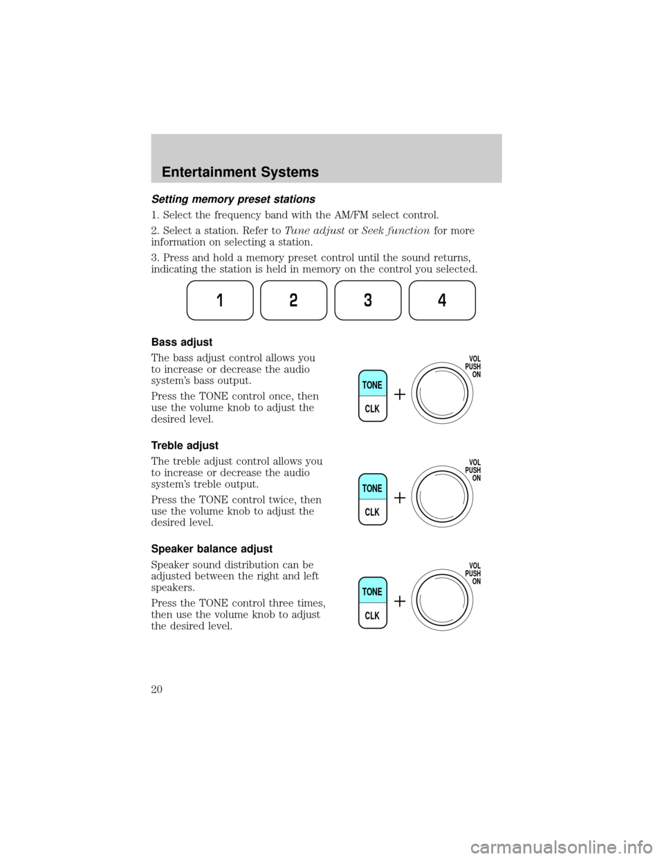 FORD RANGER 2002 2.G User Guide Setting memory preset stations
1. Select the frequency band with the AM/FM select control.
2. Select a station. Refer toTune adjustorSeek functionfor more
information on selecting a station.
3. Press 