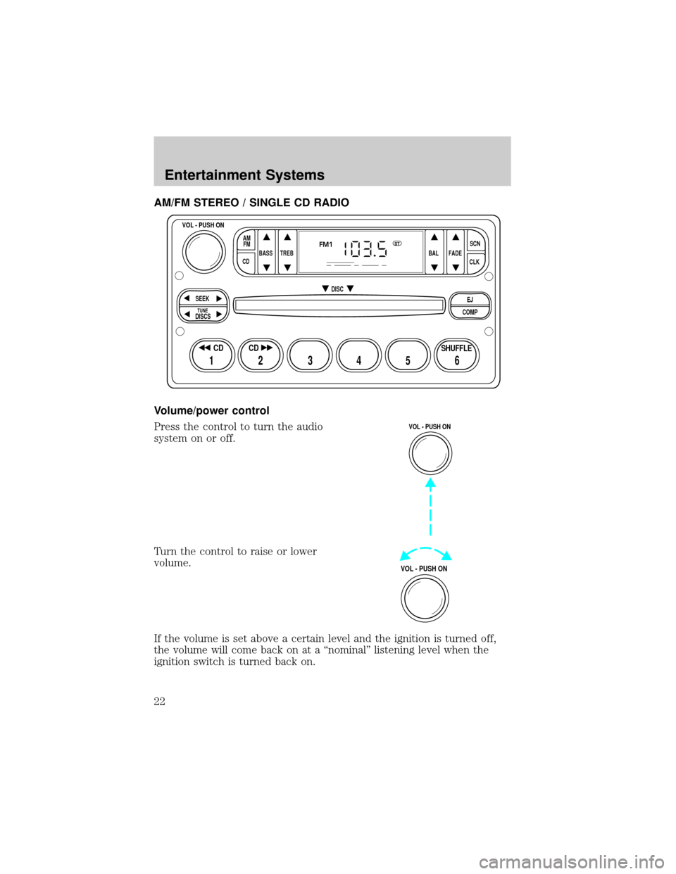 FORD RANGER 2002 2.G Owners Manual AM/FM STEREO / SINGLE CD RADIO
Volume/power control
Press the control to turn the audio
system on or off.
Turn the control to raise or lower
volume.
If the volume is set above a certain level and the 