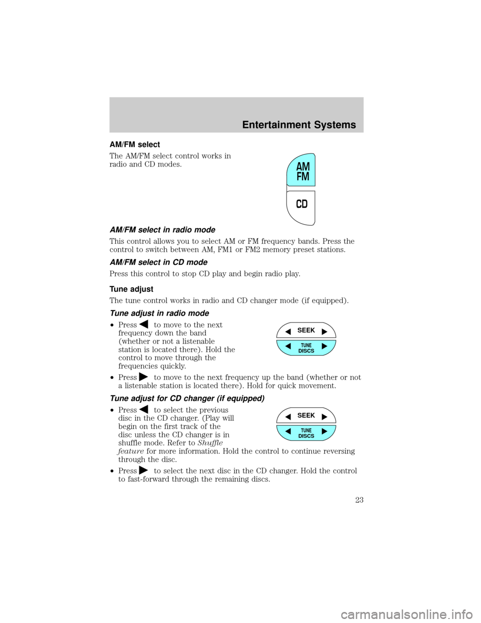 FORD RANGER 2002 2.G Owners Manual AM/FM select
The AM/FM select control works in
radio and CD modes.
AM/FM select in radio mode
This control allows you to select AM or FM frequency bands. Press the
control to switch between AM, FM1 or