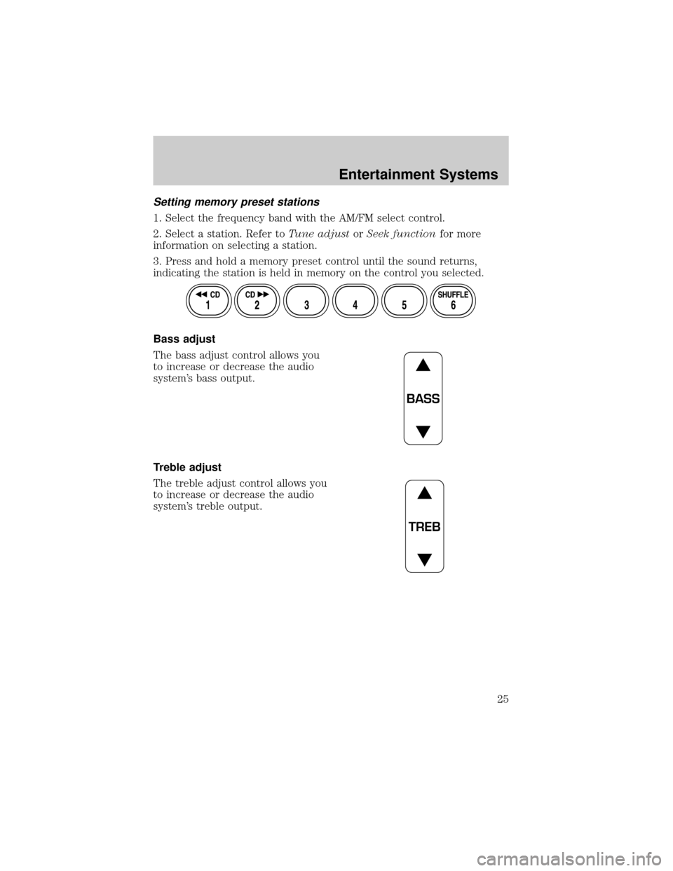 FORD RANGER 2002 2.G Owners Manual Setting memory preset stations
1. Select the frequency band with the AM/FM select control.
2. Select a station. Refer toTune adjustorSeek functionfor more
information on selecting a station.
3. Press 